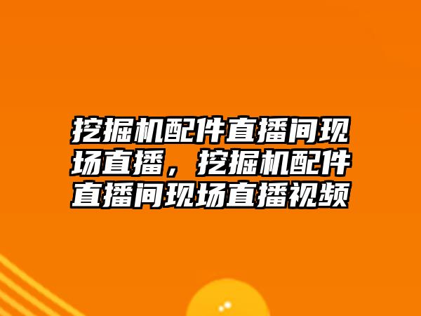 挖掘機(jī)配件直播間現(xiàn)場直播，挖掘機(jī)配件直播間現(xiàn)場直播視頻