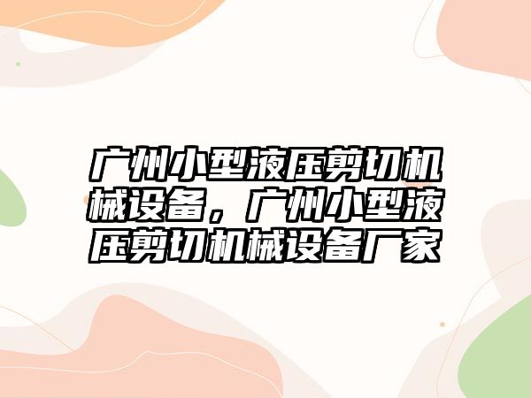 廣州小型液壓剪切機械設備，廣州小型液壓剪切機械設備廠家