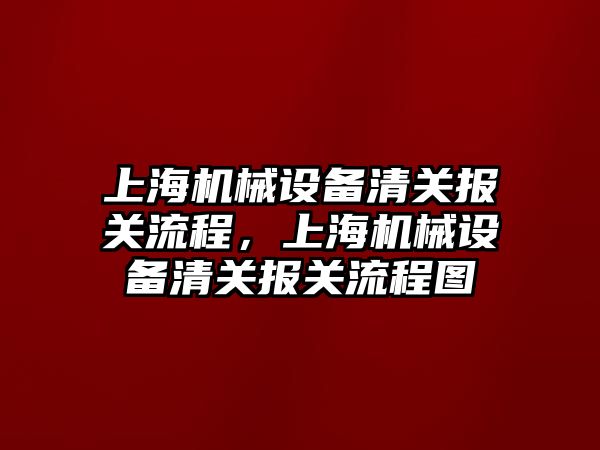 上海機械設備清關報關流程，上海機械設備清關報關流程圖