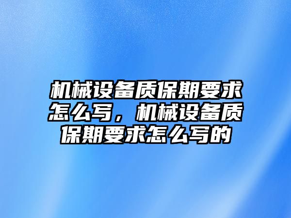 機械設備質保期要求怎么寫，機械設備質保期要求怎么寫的