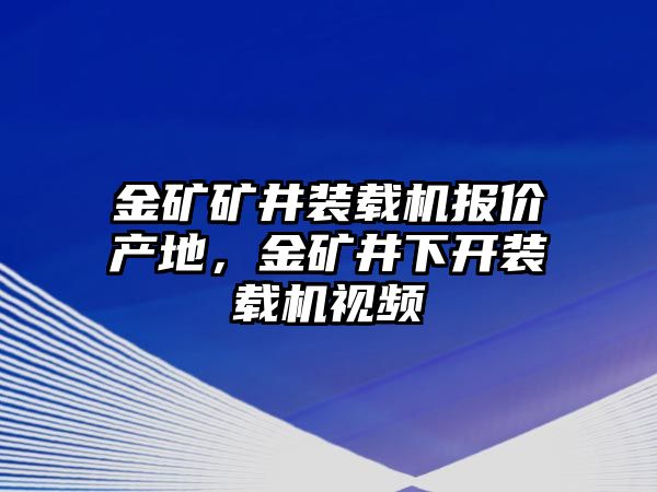 金礦礦井裝載機(jī)報(bào)價(jià)產(chǎn)地，金礦井下開裝載機(jī)視頻