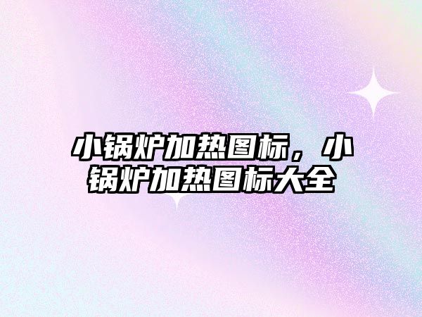 小鍋爐加熱圖標，小鍋爐加熱圖標大全