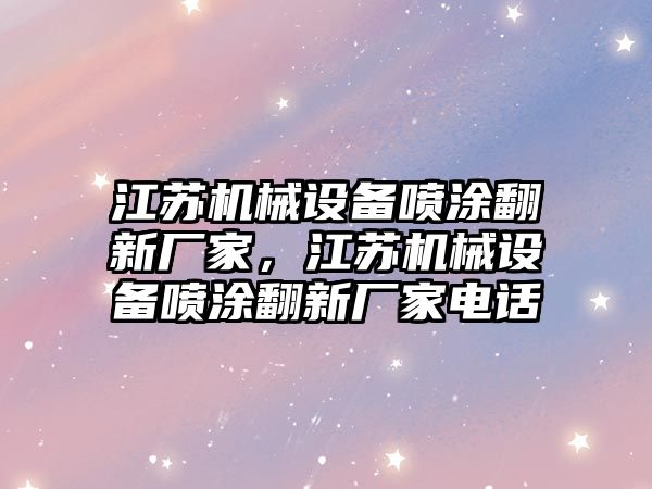 江蘇機械設備噴涂翻新廠家，江蘇機械設備噴涂翻新廠家電話