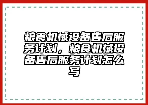 糧食機械設備售后服務計劃，糧食機械設備售后服務計劃怎么寫