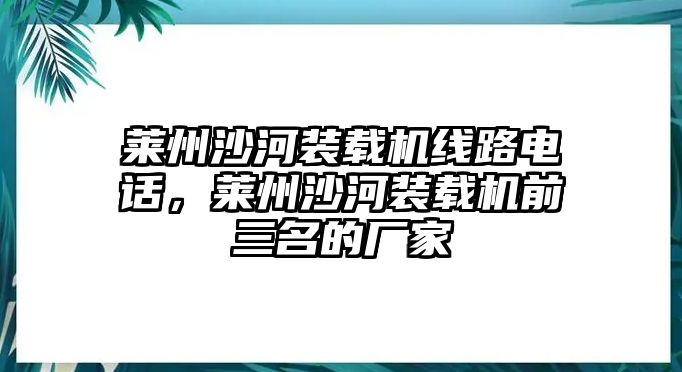 萊州沙河裝載機(jī)線路電話，萊州沙河裝載機(jī)前三名的廠家