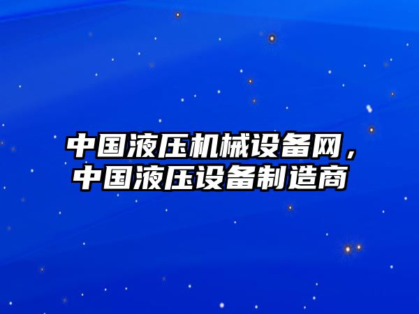 中國(guó)液壓機(jī)械設(shè)備網(wǎng)，中國(guó)液壓設(shè)備制造商