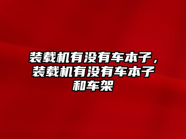 裝載機有沒有車本子，裝載機有沒有車本子和車架