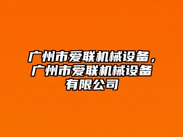 廣州市愛聯機械設備，廣州市愛聯機械設備有限公司