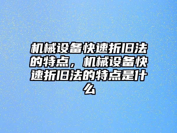 機械設備快速折舊法的特點，機械設備快速折舊法的特點是什么