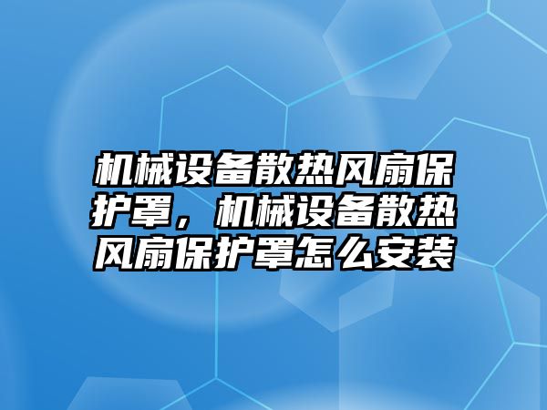 機械設備散熱風扇保護罩，機械設備散熱風扇保護罩怎么安裝