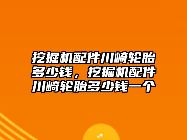 挖掘機配件川崎輪胎多少錢，挖掘機配件川崎輪胎多少錢一個