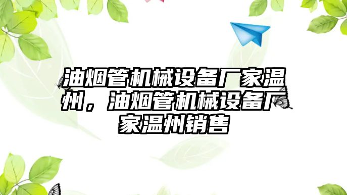 油煙管機(jī)械設(shè)備廠家溫州，油煙管機(jī)械設(shè)備廠家溫州銷售