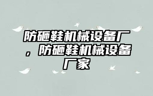 防砸鞋機械設備廠，防砸鞋機械設備廠家