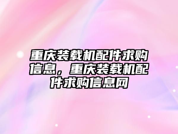 重慶裝載機配件求購信息，重慶裝載機配件求購信息網