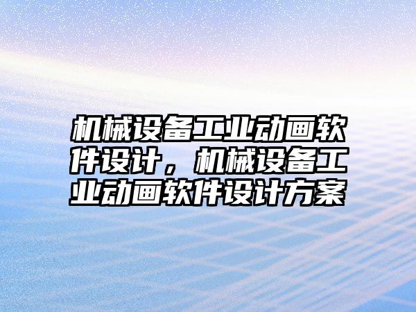 機械設備工業動畫軟件設計，機械設備工業動畫軟件設計方案