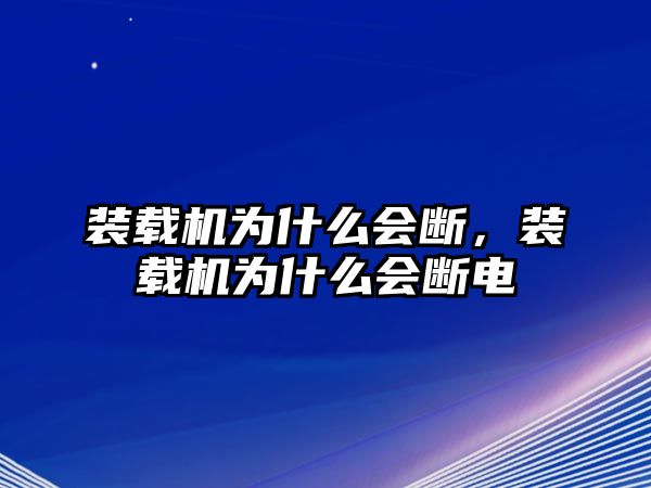 裝載機為什么會斷，裝載機為什么會斷電