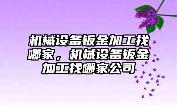 機械設備鈑金加工找哪家，機械設備鈑金加工找哪家公司