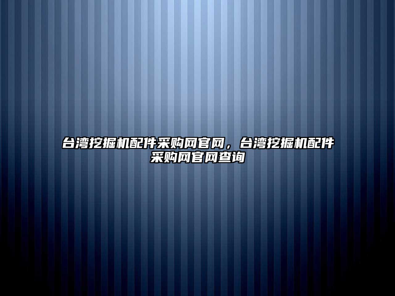 臺灣挖掘機配件采購網官網，臺灣挖掘機配件采購網官網查詢