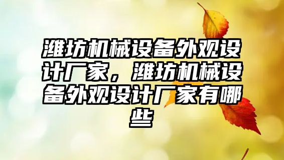 濰坊機械設備外觀設計廠家，濰坊機械設備外觀設計廠家有哪些