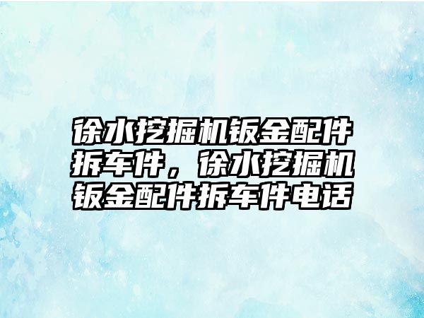 徐水挖掘機鈑金配件拆車件，徐水挖掘機鈑金配件拆車件電話