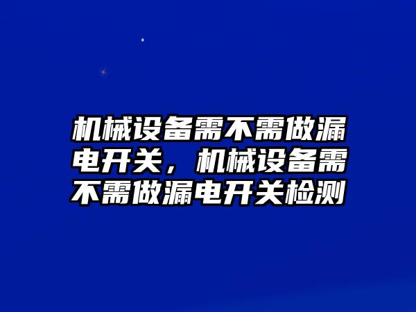 機械設備需不需做漏電開關，機械設備需不需做漏電開關檢測