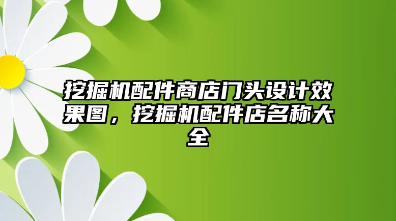 挖掘機(jī)配件商店門頭設(shè)計(jì)效果圖，挖掘機(jī)配件店名稱大全