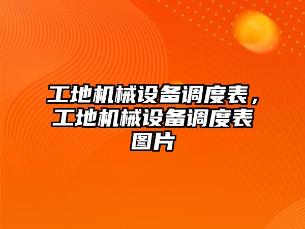 工地機(jī)械設(shè)備調(diào)度表，工地機(jī)械設(shè)備調(diào)度表圖片