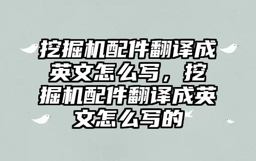 挖掘機配件翻譯成英文怎么寫，挖掘機配件翻譯成英文怎么寫的