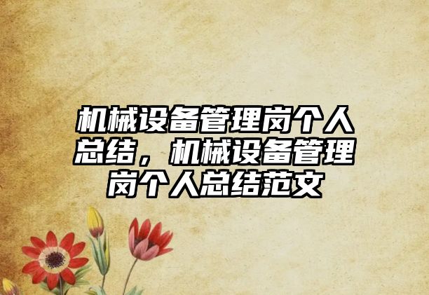 機械設備管理崗個人總結，機械設備管理崗個人總結范文