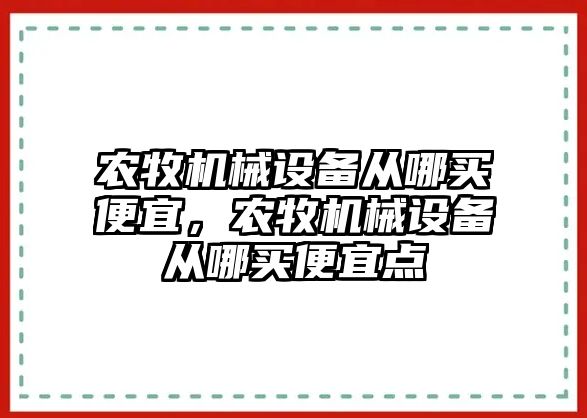 農牧機械設備從哪買便宜，農牧機械設備從哪買便宜點