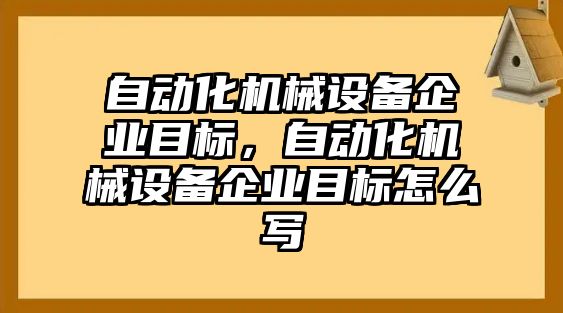 自動化機械設備企業(yè)目標，自動化機械設備企業(yè)目標怎么寫