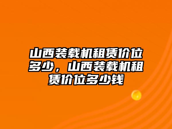 山西裝載機租賃價位多少，山西裝載機租賃價位多少錢