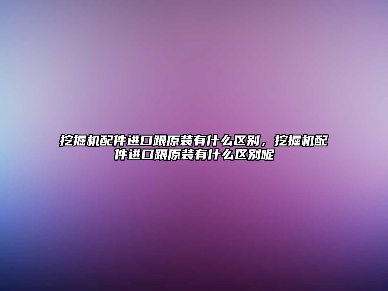 挖掘機配件進口跟原裝有什么區別，挖掘機配件進口跟原裝有什么區別呢