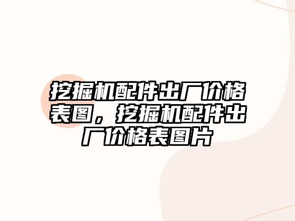 挖掘機配件出廠價格表圖，挖掘機配件出廠價格表圖片