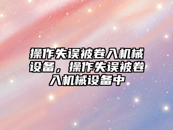 操作失誤被卷入機械設備，操作失誤被卷入機械設備中