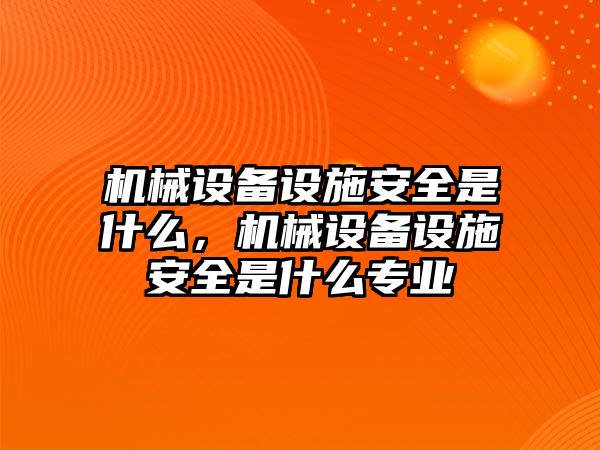 機械設備設施安全是什么，機械設備設施安全是什么專業