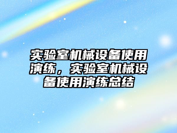 實驗室機械設備使用演練，實驗室機械設備使用演練總結