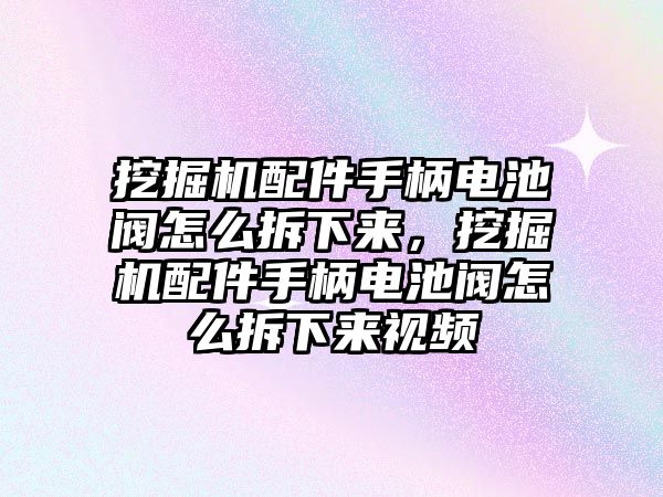 挖掘機(jī)配件手柄電池閥怎么拆下來，挖掘機(jī)配件手柄電池閥怎么拆下來視頻