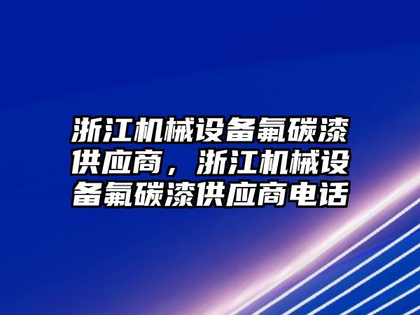 浙江機械設備氟碳漆供應商，浙江機械設備氟碳漆供應商電話