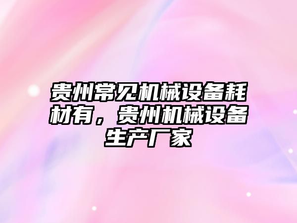 貴州常見機械設備耗材有，貴州機械設備生產廠家