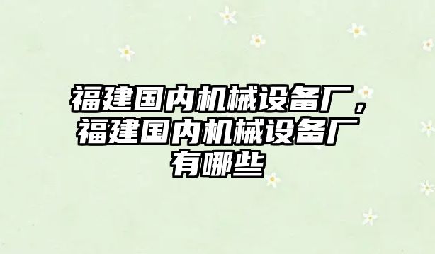 福建國內機械設備廠，福建國內機械設備廠有哪些