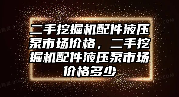 二手挖掘機配件液壓泵市場價格，二手挖掘機配件液壓泵市場價格多少