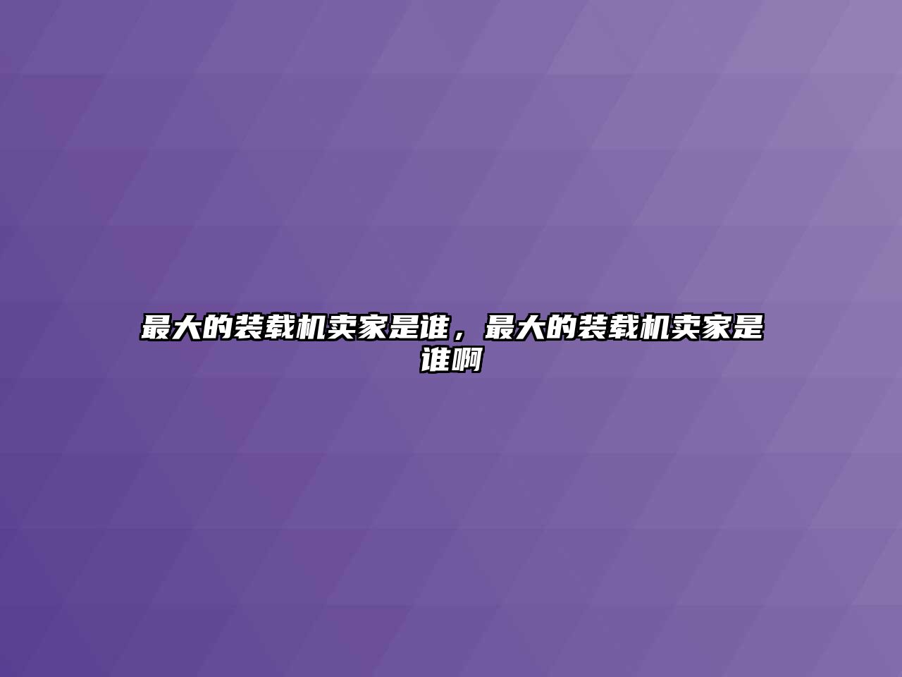 最大的裝載機賣家是誰，最大的裝載機賣家是誰啊