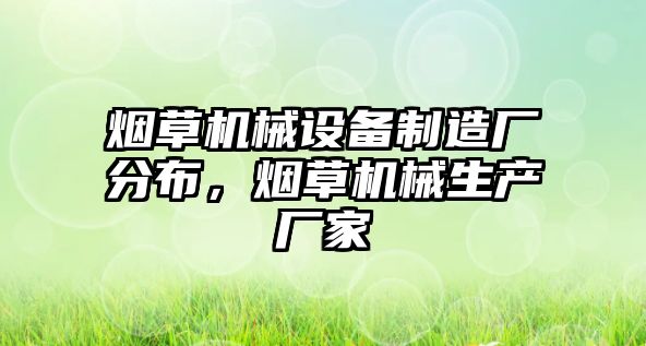 煙草機械設備制造廠分布，煙草機械生產廠家