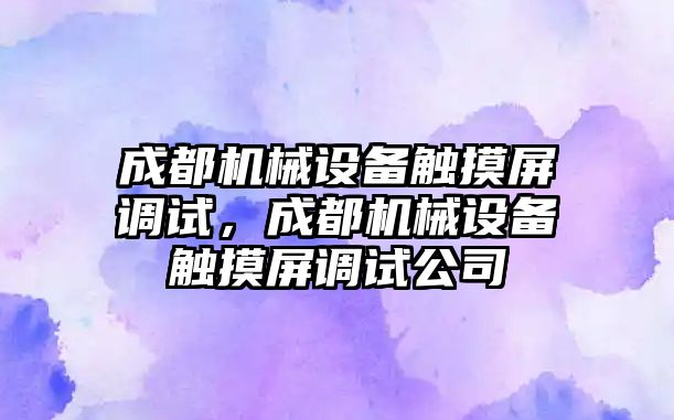 成都機械設備觸摸屏調試，成都機械設備觸摸屏調試公司