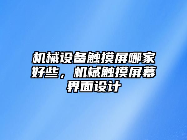 機(jī)械設(shè)備觸摸屏哪家好些，機(jī)械觸摸屏幕界面設(shè)計(jì)