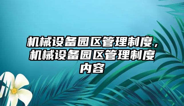 機械設備園區管理制度，機械設備園區管理制度內容