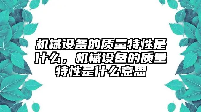 機械設備的質量特性是什么，機械設備的質量特性是什么意思