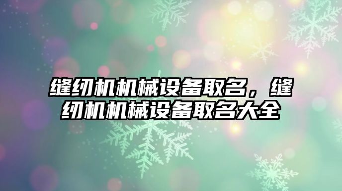 縫紉機機械設備取名，縫紉機機械設備取名大全