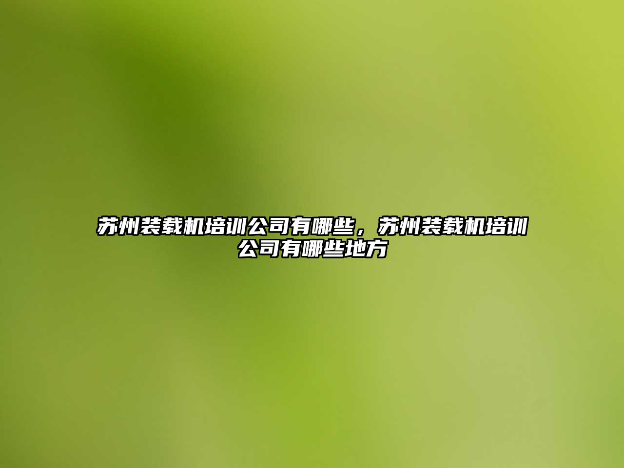 蘇州裝載機培訓公司有哪些，蘇州裝載機培訓公司有哪些地方